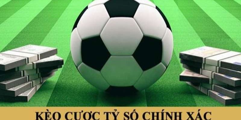 Kèo cược tỷ số chính xác là gì
